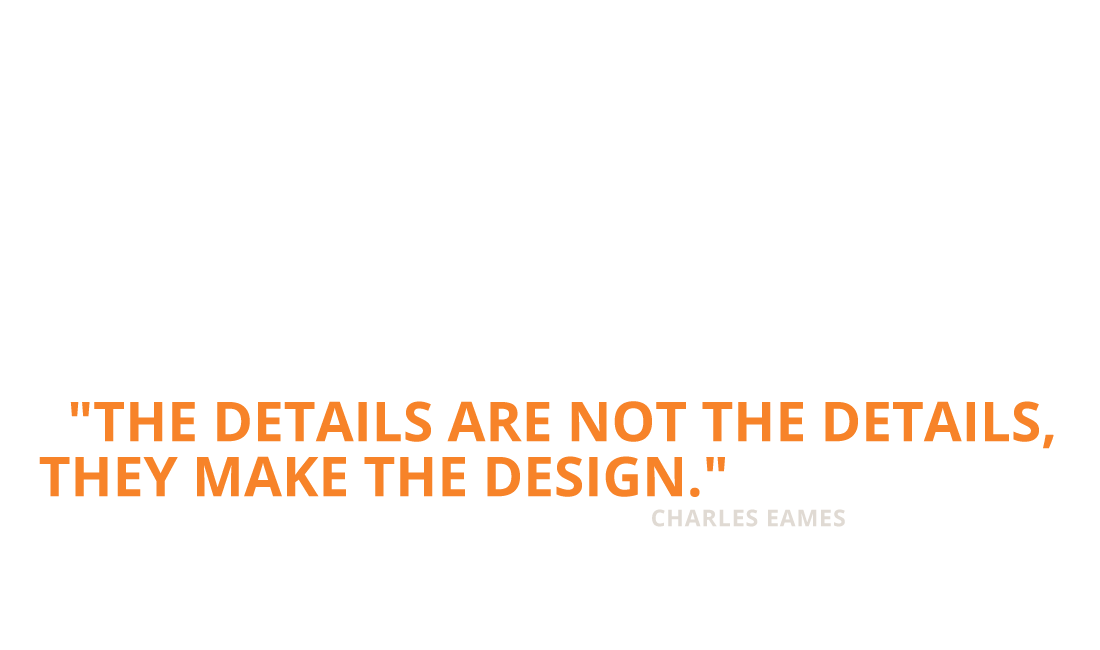 The details are not the details, they make the design. Charles Eames